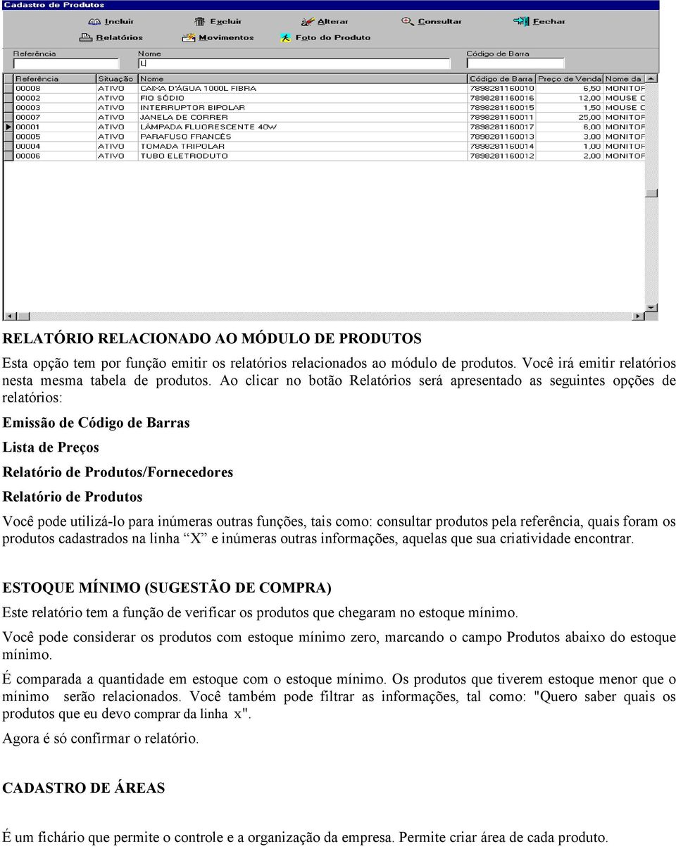 utilizá-lo para inúmeras outras funções, tais como: consultar produtos pela referência, quais foram os produtos cadastrados na linha X e inúmeras outras informações, aquelas que sua criatividade