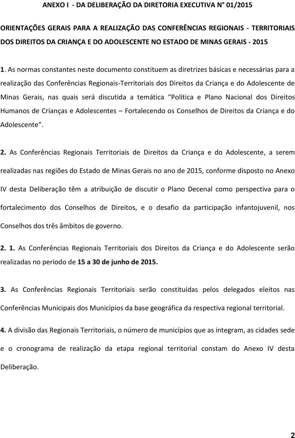 As normas constantes neste documento constituem as diretrizes básicas e necessárias para a realização das Conferências Regionais-Territoriais dos Direitos da Criança e do Adolescente de Minas Gerais,