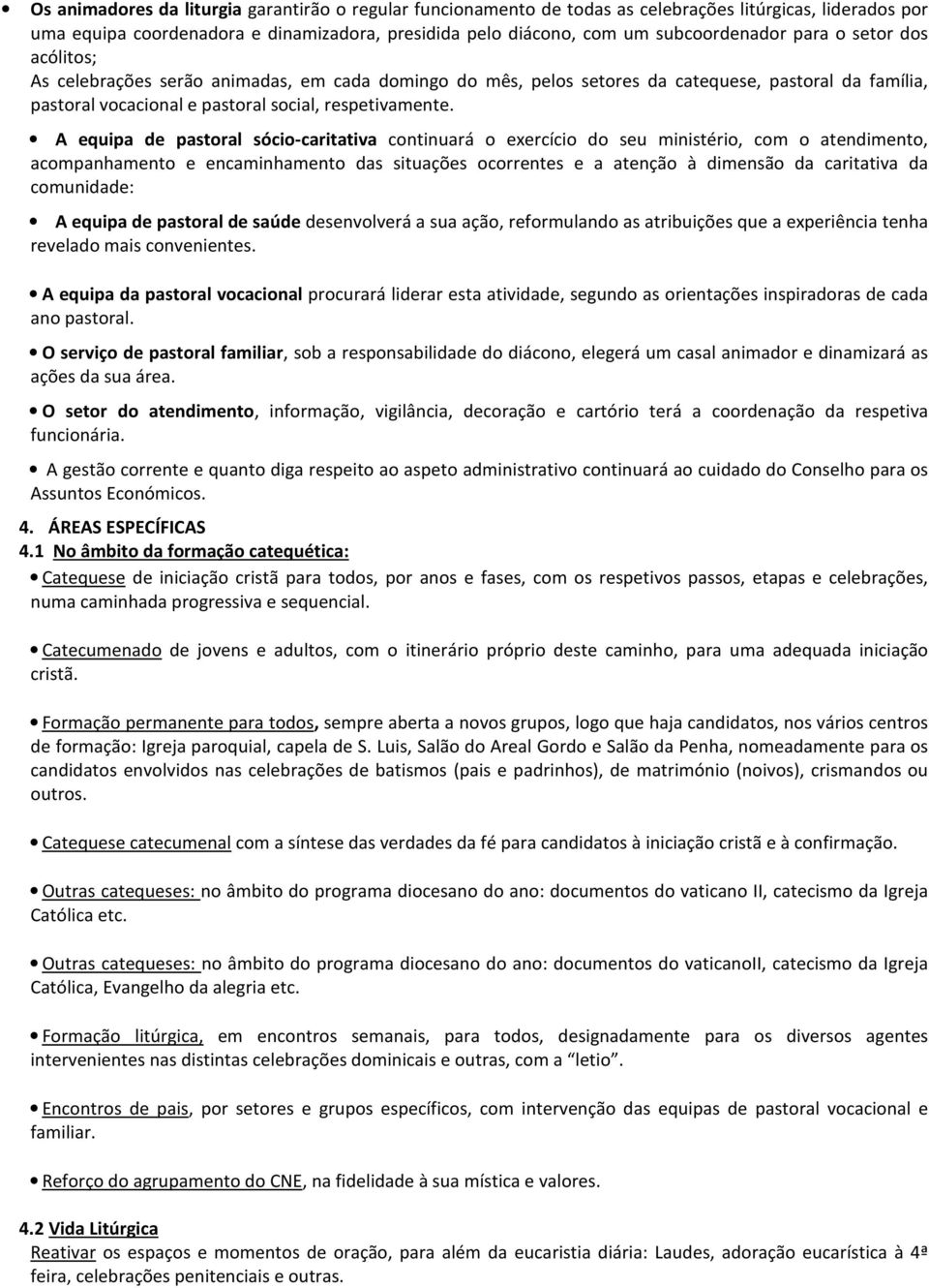 A equipa de pastoral sócio-caritativa continuará o exercício do seu ministério, com o atendimento, acompanhamento e encaminhamento das situações ocorrentes e a atenção à dimensão da caritativa da