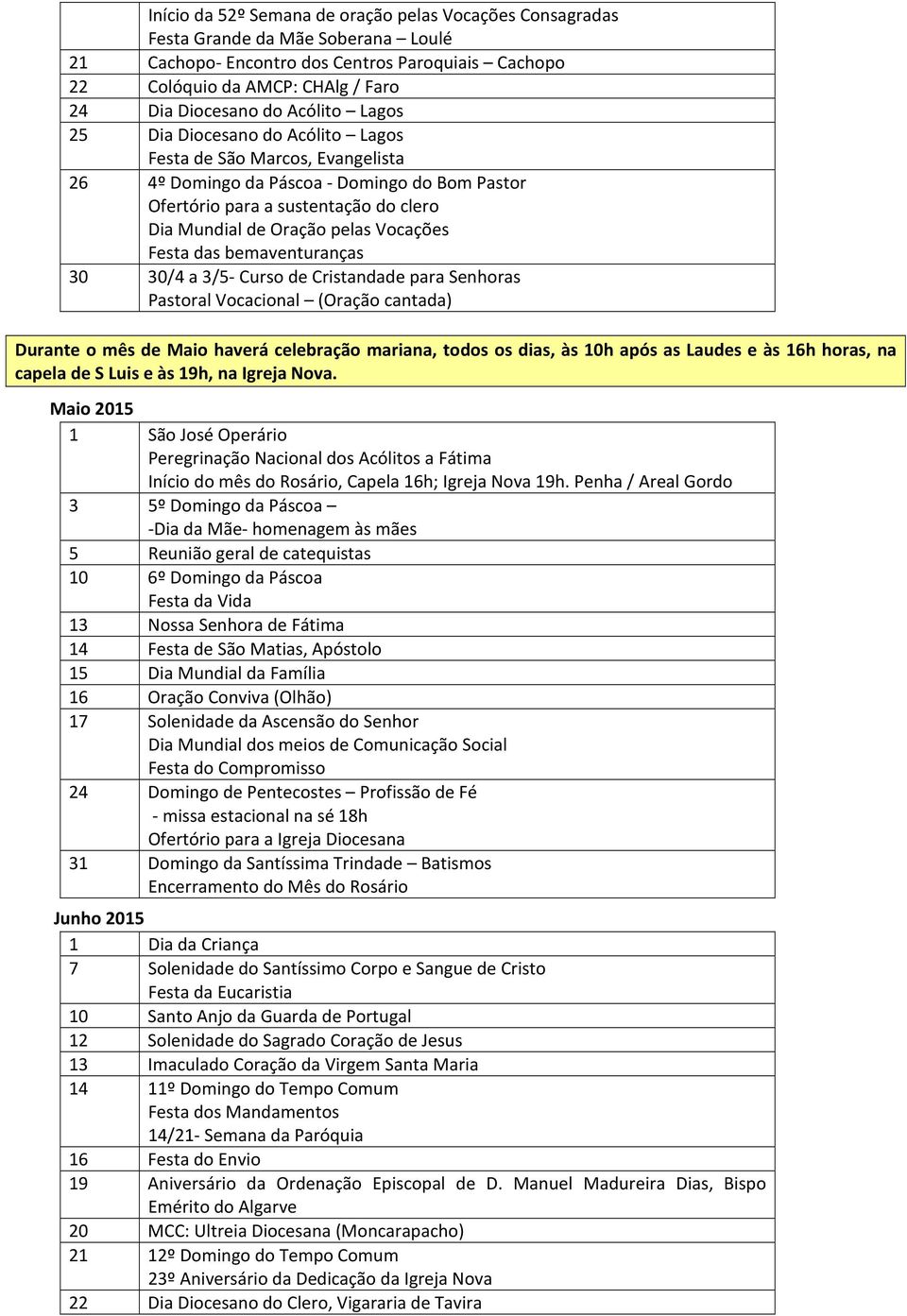 Vocações Festa das bemaventuranças 30 30/4 a 3/5- Curso de Cristandade para Senhoras Pastoral Vocacional (Oração cantada) Durante o mês de Maio haverá celebração mariana, todos os dias, às 10h após