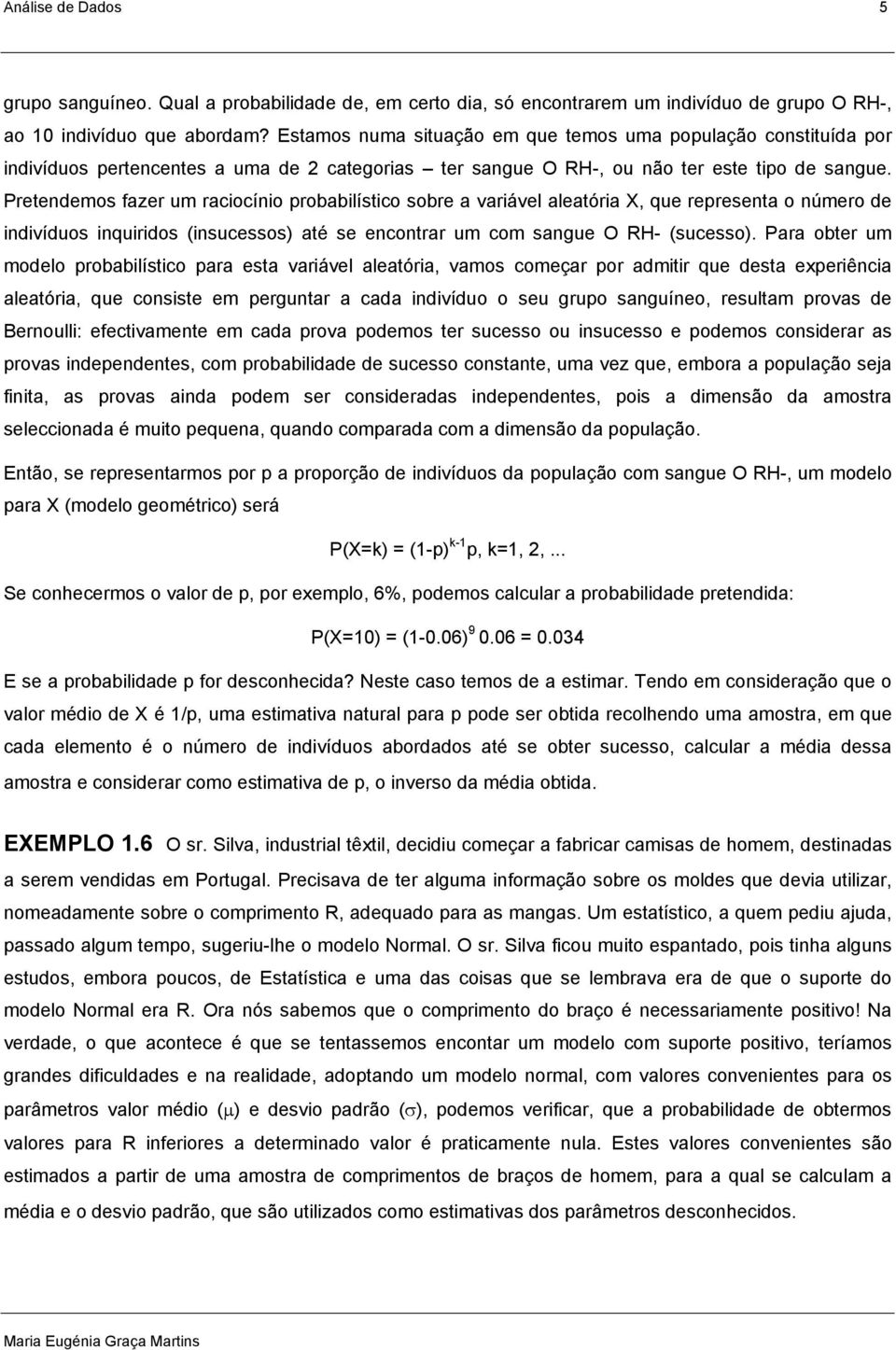 Pretedemos fazer um raciocíio probabilístico sobre a variável aleatória X, que represeta o úmero de idivíduos iquiridos (isucessos) até se ecotrar um com sague O RH- (sucesso).