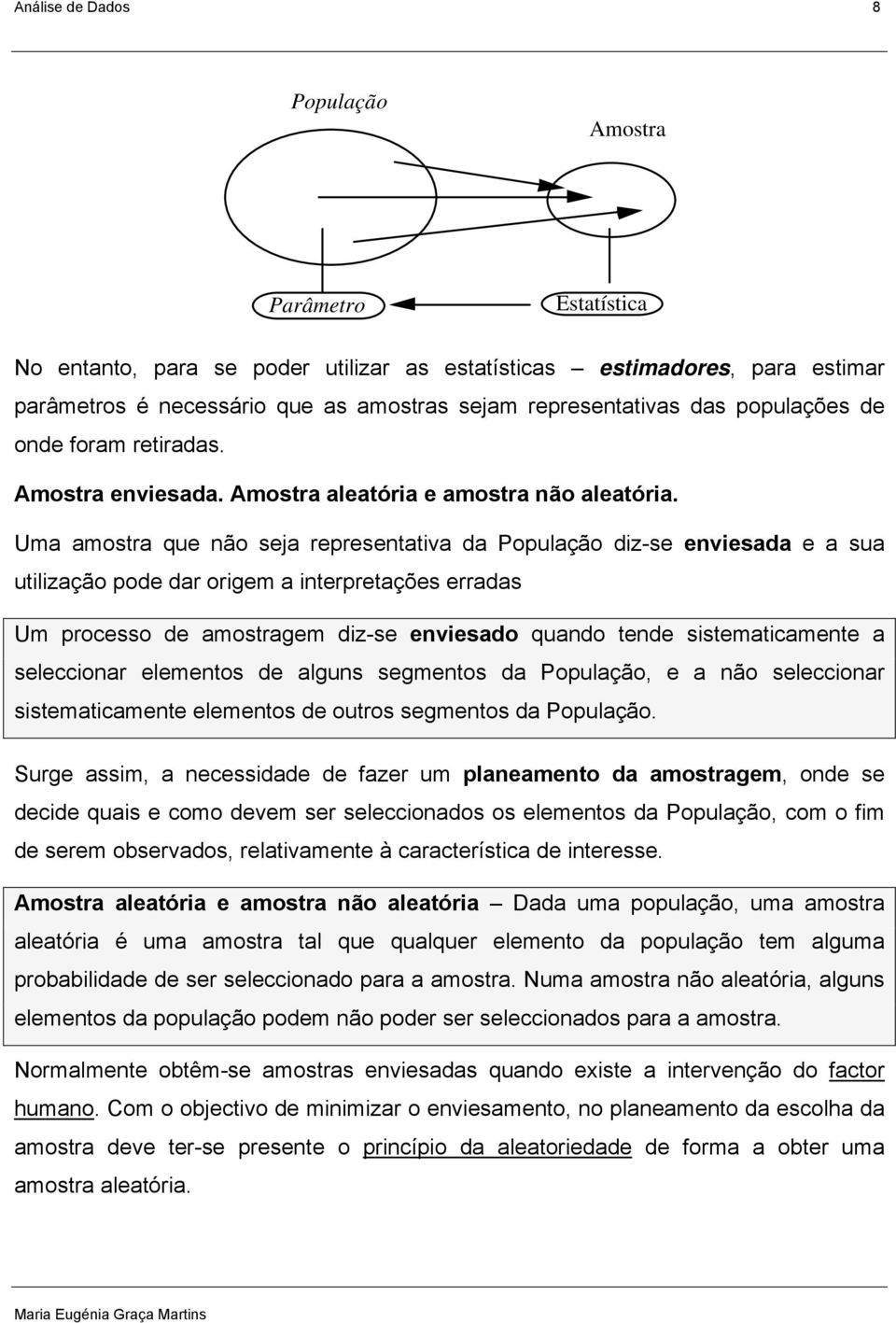 Uma amostra que ão seja represetativa da População diz-se eviesada e a sua utilização pode dar origem a iterpretações erradas Um processo de amostragem diz-se eviesado quado tede sistematicamete a