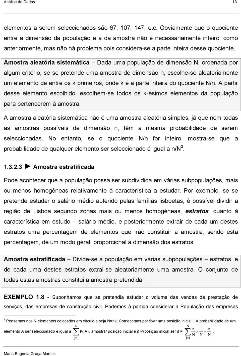 Amostra aleatória sistemática Dada uma população de dimesão N, ordeada por algum critério, se se pretede uma amostra de dimesão, escolhe-se aleatoriamete um elemeto de etre os k primeiros, ode k é a