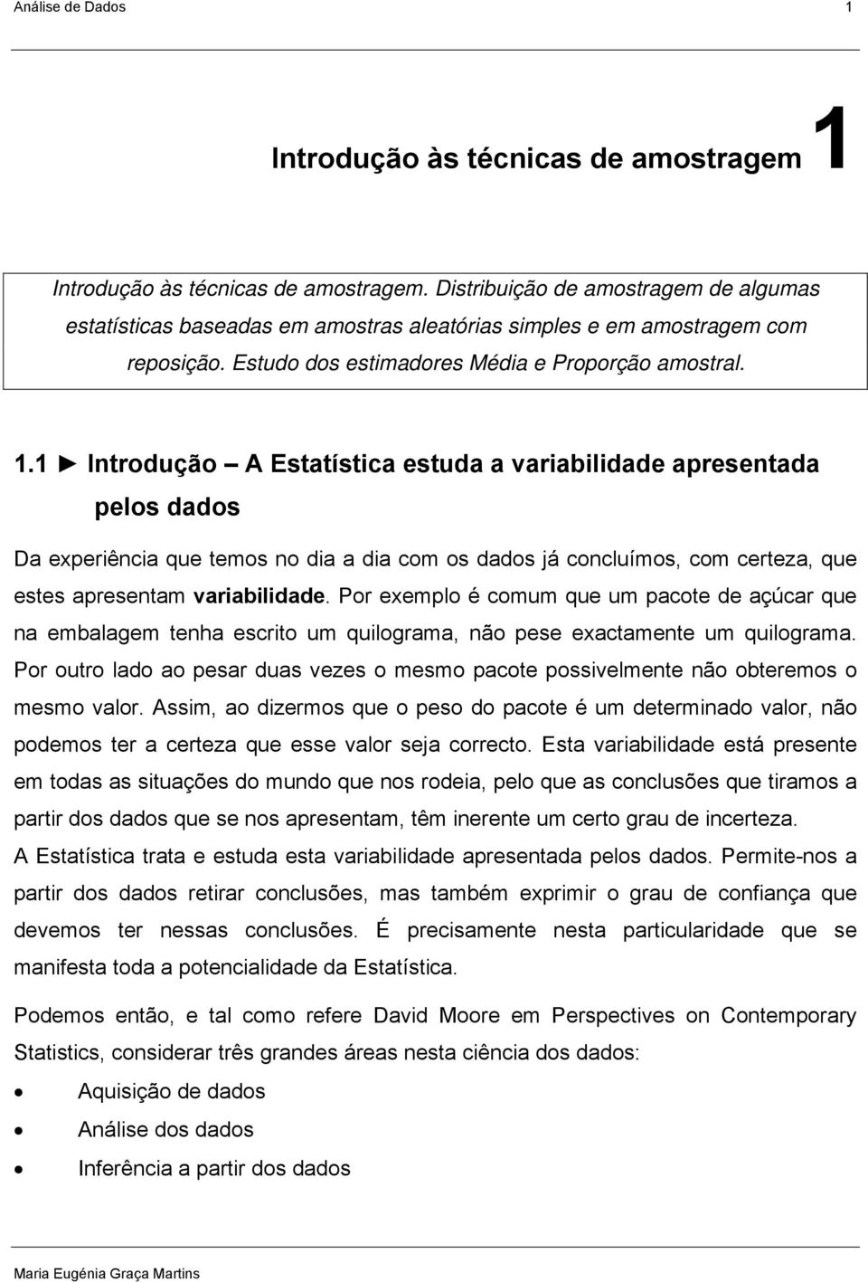 . Itrodução A Estatística estuda a variabilidade apresetada pelos dados Da experiêcia que temos o dia a dia com os dados já cocluímos, com certeza, que estes apresetam variabilidade.