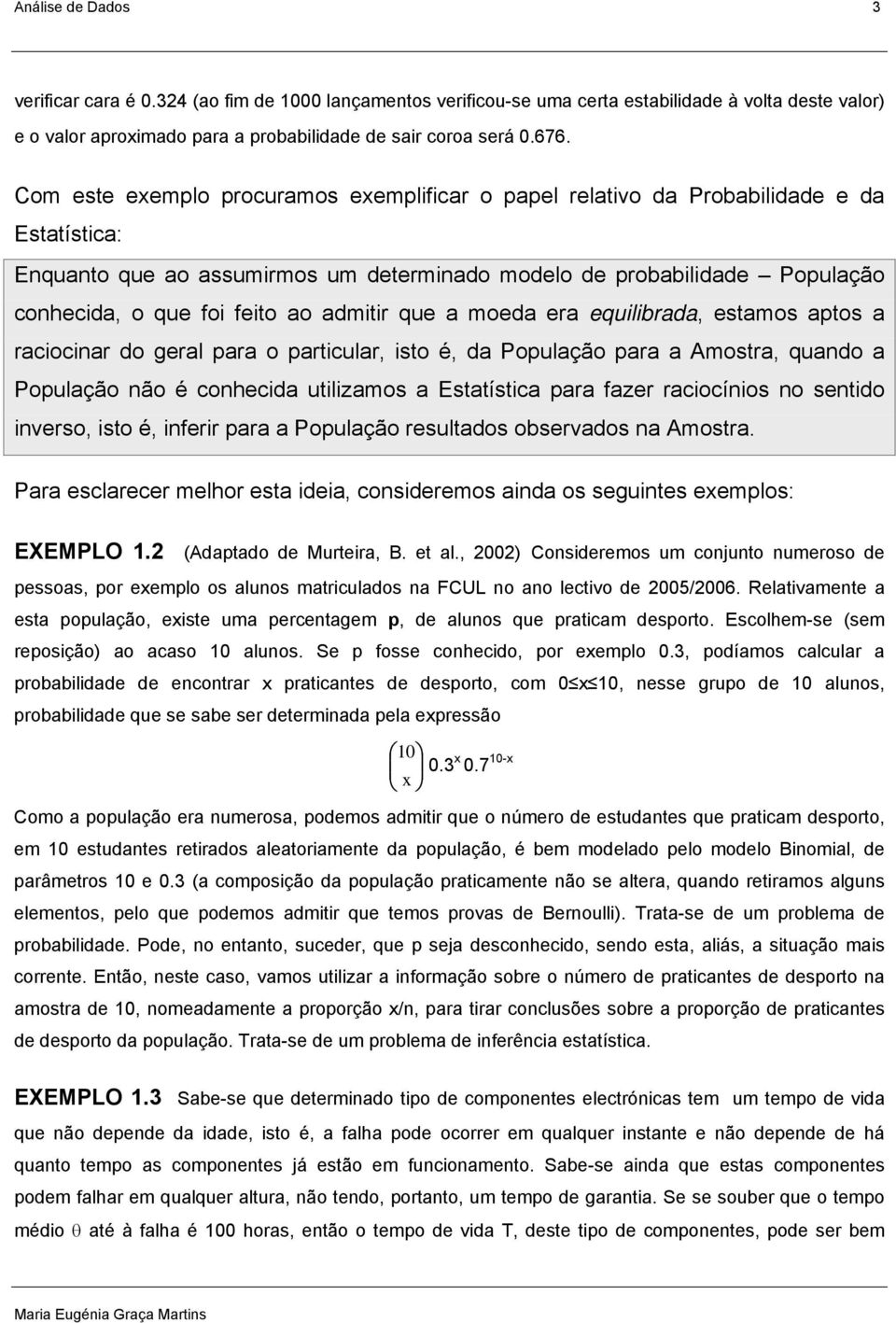 admitir que a moeda era equilibrada, estamos aptos a raciociar do geral para o particular, isto é, da População para a Amostra, quado a População ão é cohecida utilizamos a Estatística para fazer