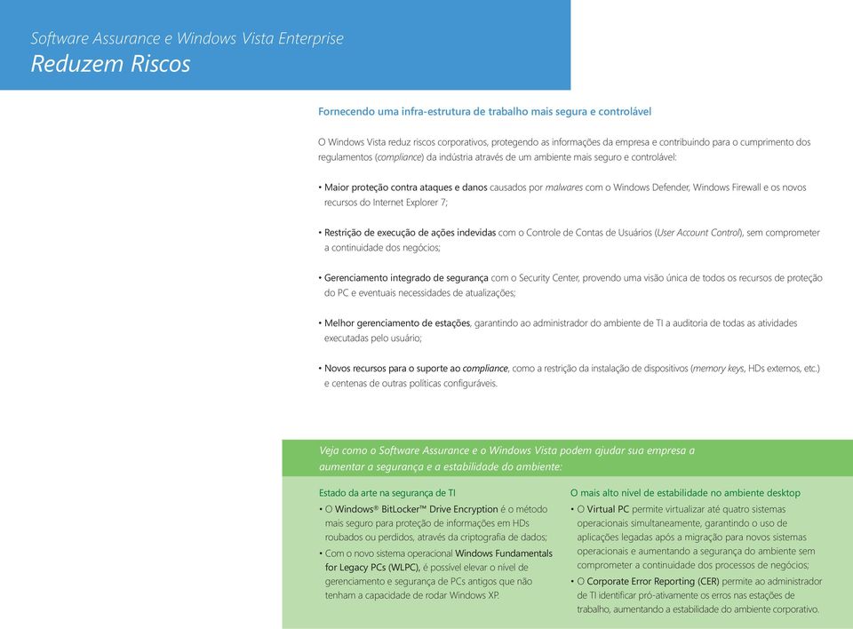 com o Windows Defender, Windows Firewall e os novos recursos do Internet Explorer 7; Restrição de execução de ações indevidas com o Controle de Contas de Usuários (User Account Control), sem