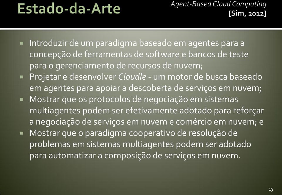 protocolos de negociação em sistemas multiagentes podem ser efetivamente adotado para reforçar a negociação de serviços em nuvem e comércio em