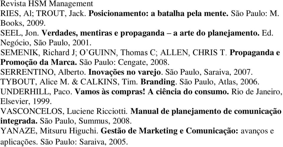 São Paulo, Saraiva, 2007. TYBOUT, Alice M. & CALKINS, Tim. Branding. São Paulo, Atlas, 2006. UNDERHILL, Paco. Vamos às compras! A ciência do consumo. Rio de Janeiro, Elsevier, 1999.