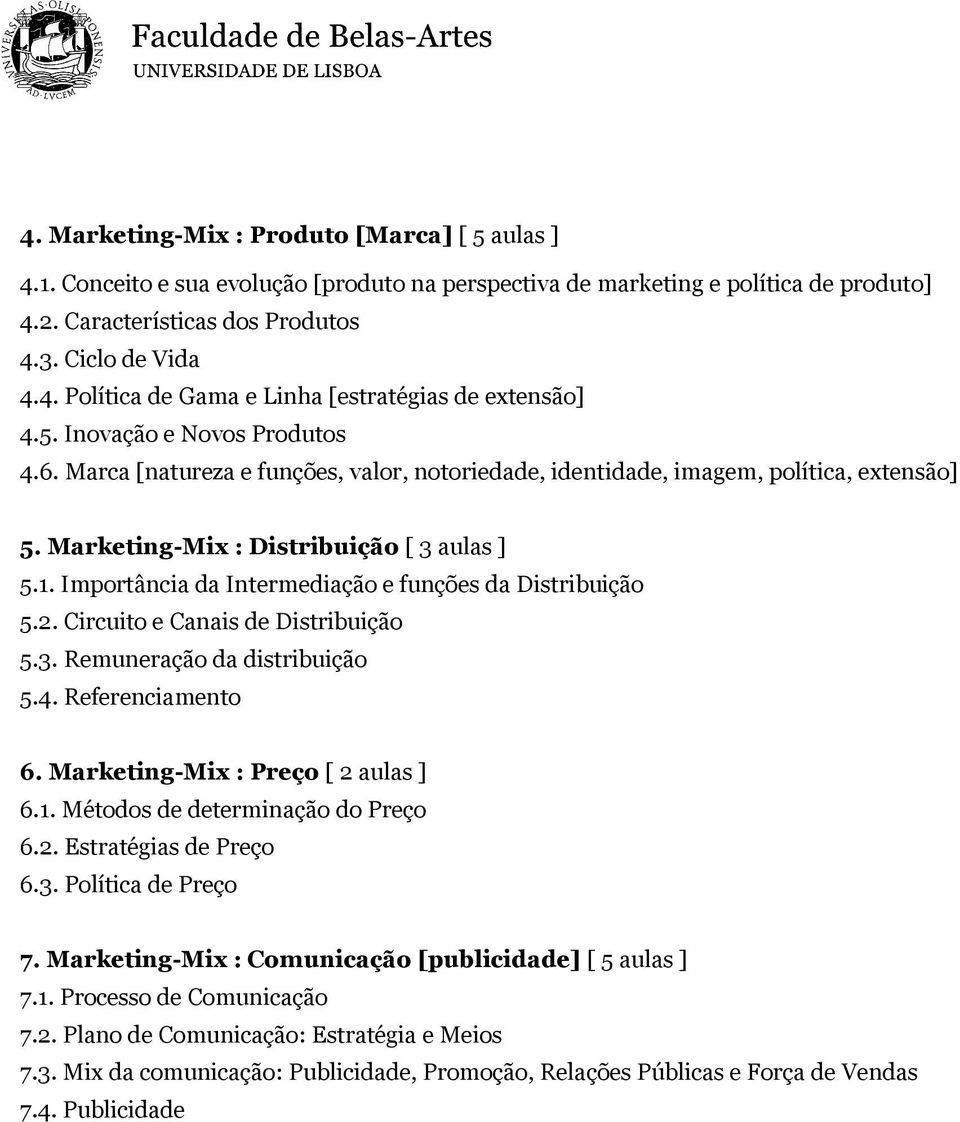 Importância da Intermediação e funções da Distribuição 5.2. Circuito e Canais de Distribuição 5.3. Remuneração da distribuição 5.4. Referenciamento 6. Marketing-Mix : Preço [ 2 aulas ] 6.1.