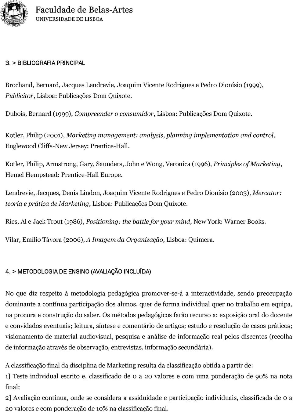 Kotler, Philip (2001), Marketing management: analysis, planning implementation and control, Englewood Cliffs-New Jersey: Prentice-Hall.