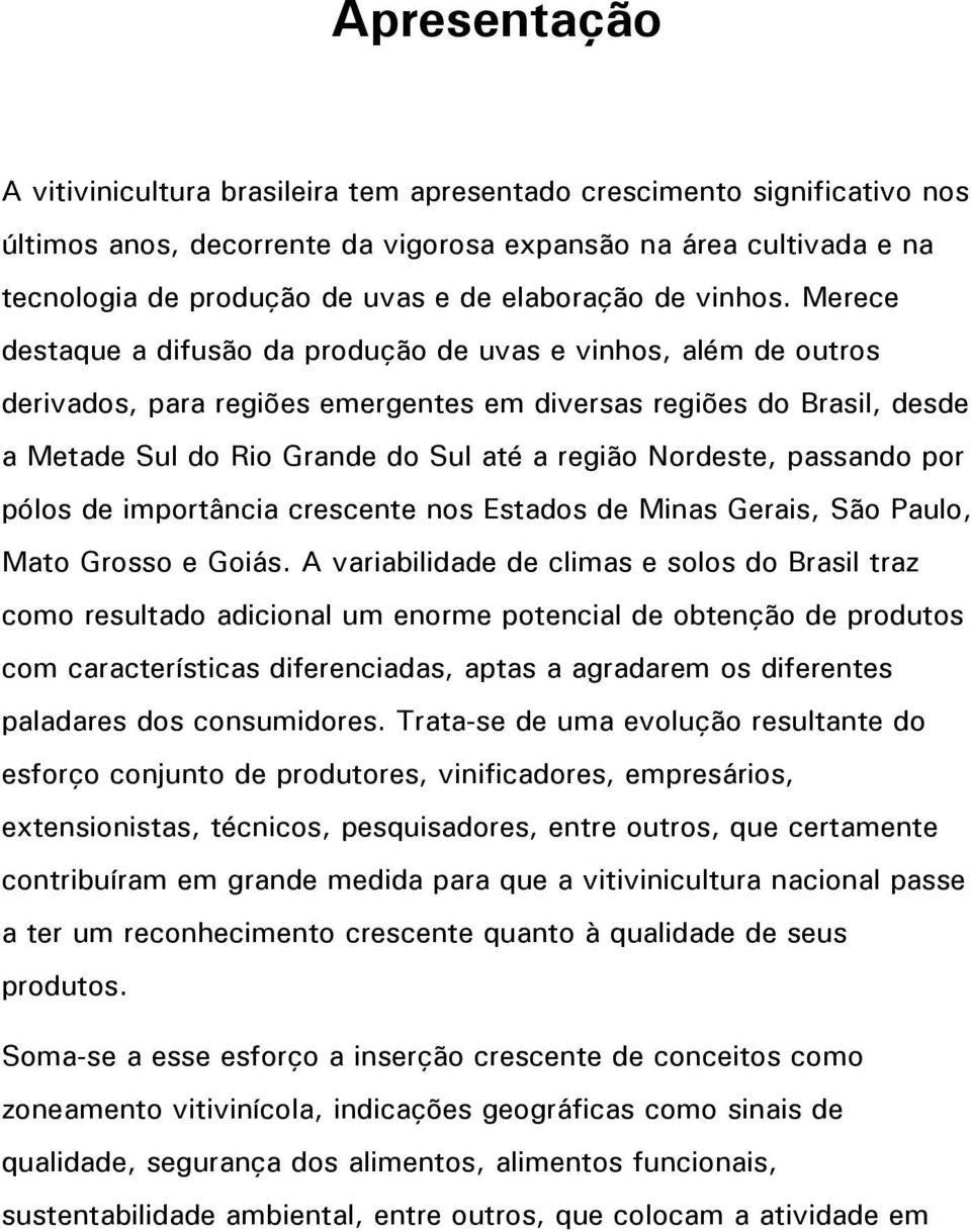 Merece destaque a difusão da produção de uvas e vinhos, além de outros derivados, para regiões emergentes em diversas regiões do Brasil, desde a Metade Sul do Rio Grande do Sul até a região Nordeste,