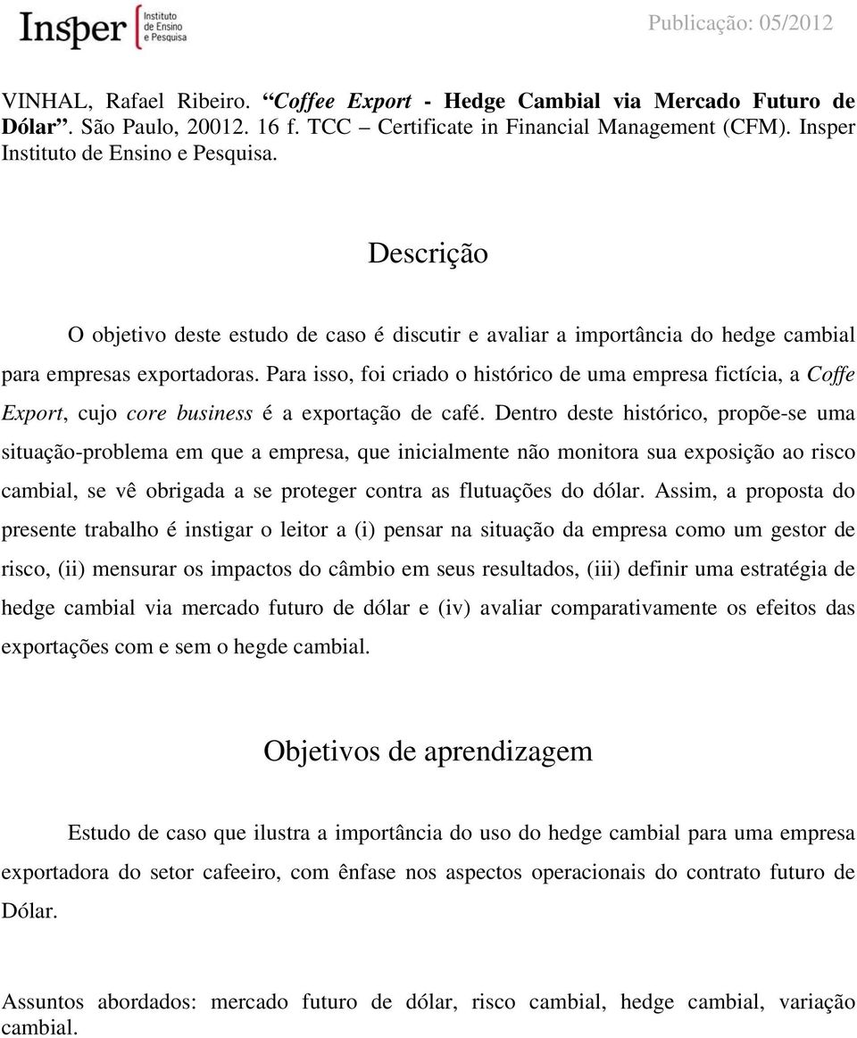 Para isso, foi criado o histórico de uma empresa fictícia, a Coffe Export, cujo core business é a exportação de café.