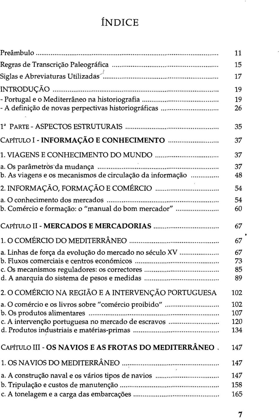 As viagens e os mecanismos de circulação da informação 48 2. INFORMAÇÃO, FORMAÇÃO E COMÉRCIO 54 a. O conhecimento dos mercados 54 b.