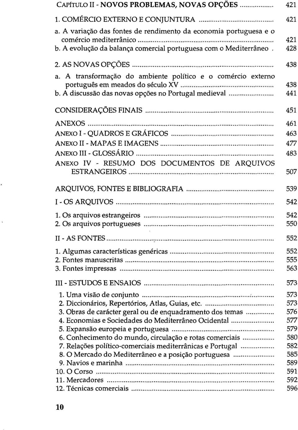 A discussão das novas opções no Portugal medieval 441 CONSIDERAÇÕES FINAIS 451 ANEXOS 461 ANEXO I - QUADROS E GRÁFICOS 463 ANEXO II - MAPAS E IMAGENS 477 ANEXO III - GLOSSÁRIO 483 ANEXO IV - RESUMO