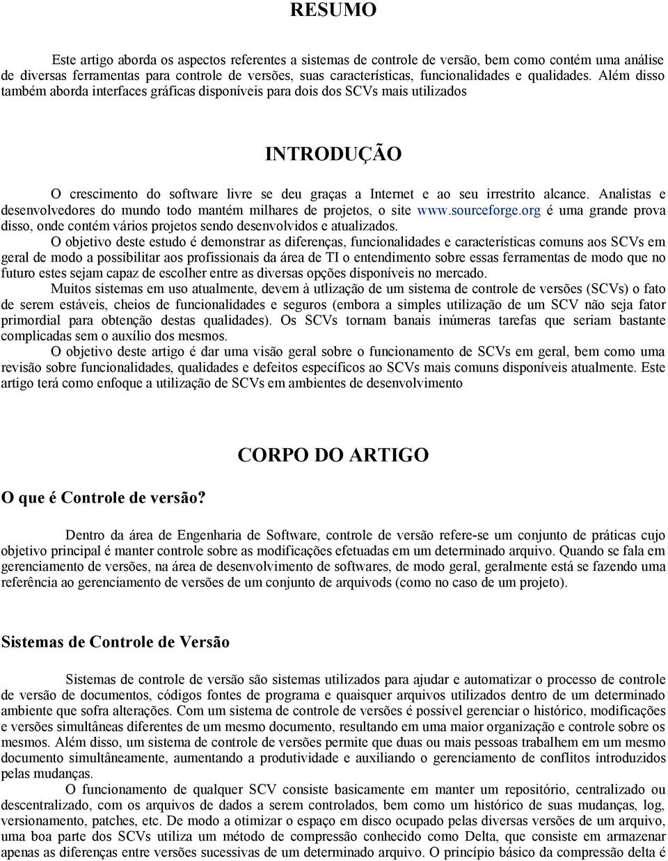 Além disso também aborda interfaces gráficas disponíveis para dois dos SCVs mais utilizados INTRODUÇÃO O crescimento do software livre se deu graças a Internet e ao seu irrestrito alcance.