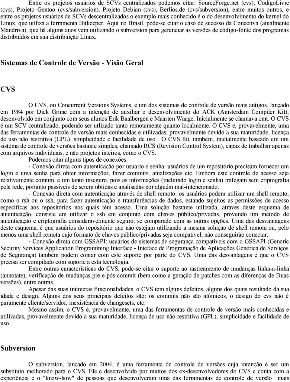 Aqui no Brasil, pode-se citar o caso de sucesso da Conectiva (atualmente Mandriva), que há alguns anos vem utilizando o subversion para gerenciar as versões de código-fonte dos programas distribuídos