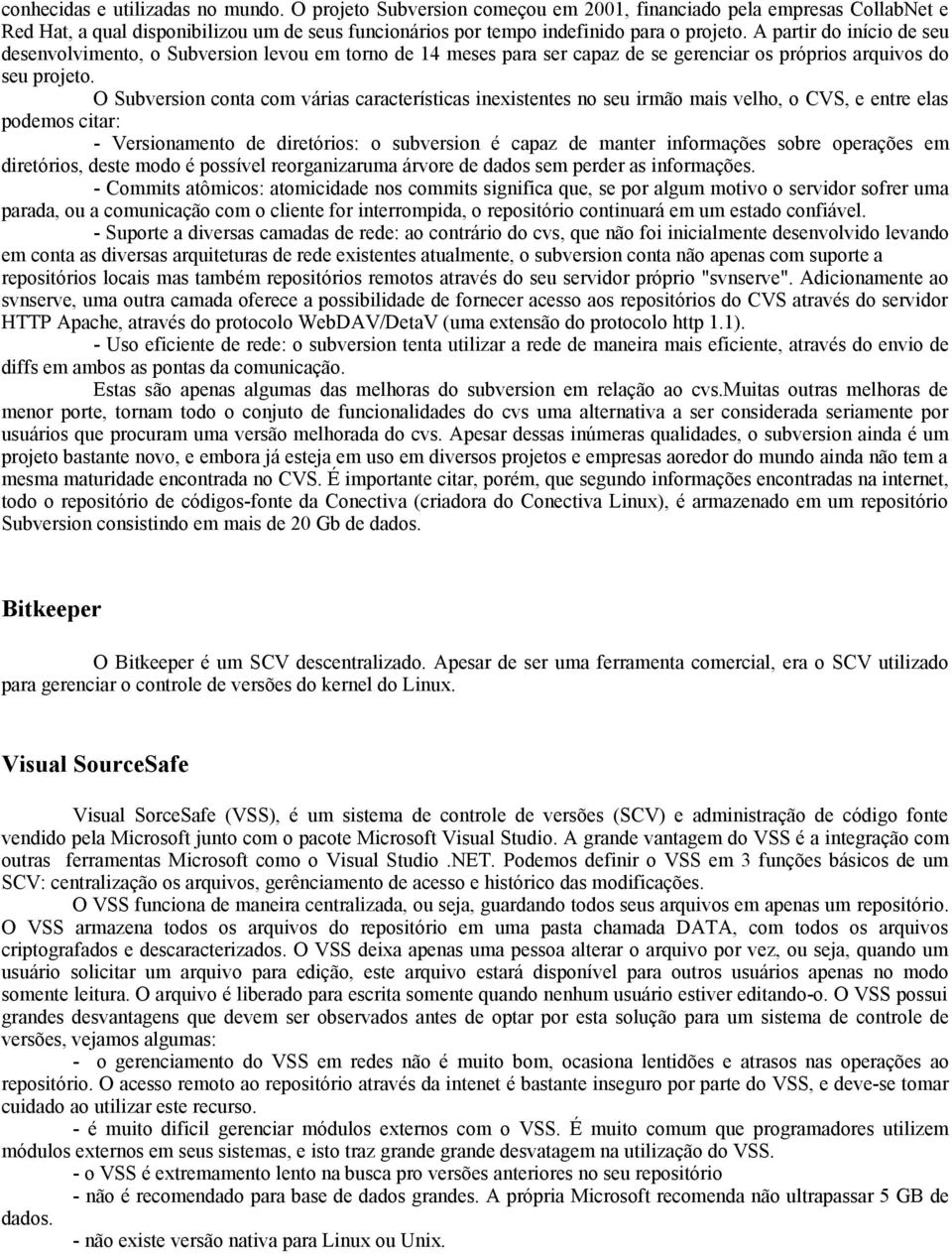 O Subversion conta com várias características inexistentes no seu irmão mais velho, o CVS, e entre elas podemos citar: - Versionamento de diretórios: o subversion é capaz de manter informações sobre