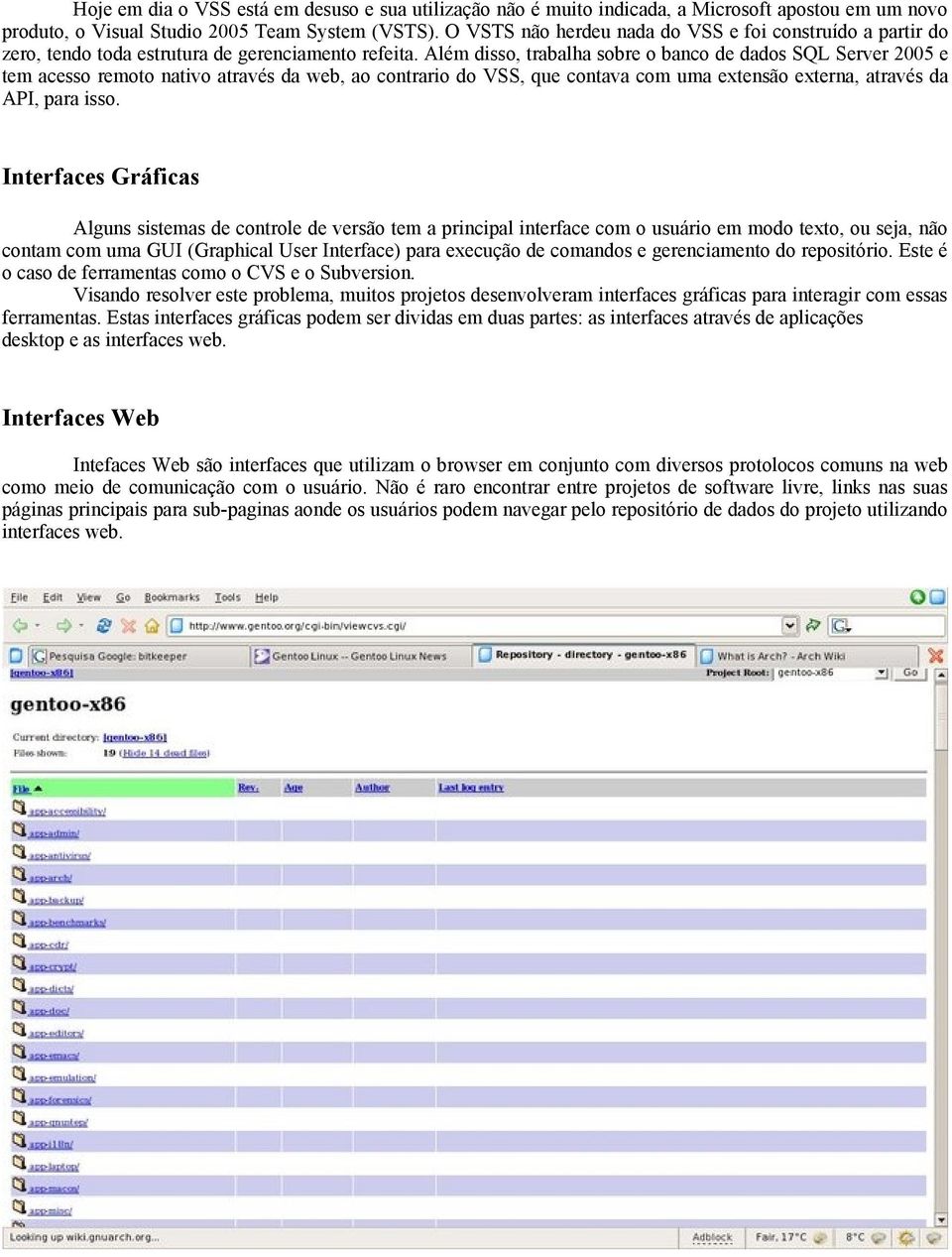 Além disso, trabalha sobre o banco de dados SQL Server 2005 e tem acesso remoto nativo através da web, ao contrario do VSS, que contava com uma extensão externa, através da API, para isso.