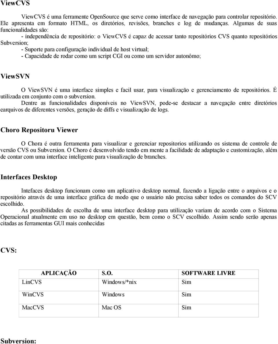 virtual; - Capacidade de rodar como um script CGI ou como um servidor autonômo; ViewSVN O ViewSVN é uma interface simples e facil usar, para visualização e gerenciamento de repositórios.