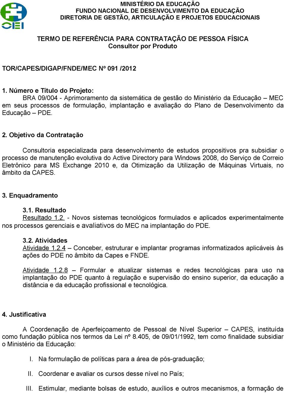 Número e Título do Projeto: BRA 09/004 - Aprimoramento da sistemática de gestão do Ministério da Educação MEC em seus processos de formulação, implantação e avaliação do Plano de Desenvolvimento da