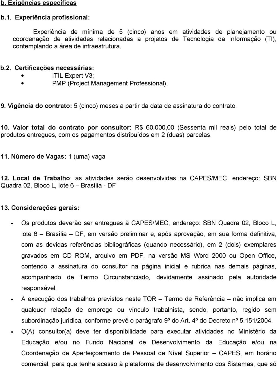 área de infraestrutura. b.2. Certificações necessárias: ITIL Expert V3; PMP (Project Management Professional). 9. Vigência do contrato: 5 (cinco) meses a partir da data de assinatura do contrato. 10.