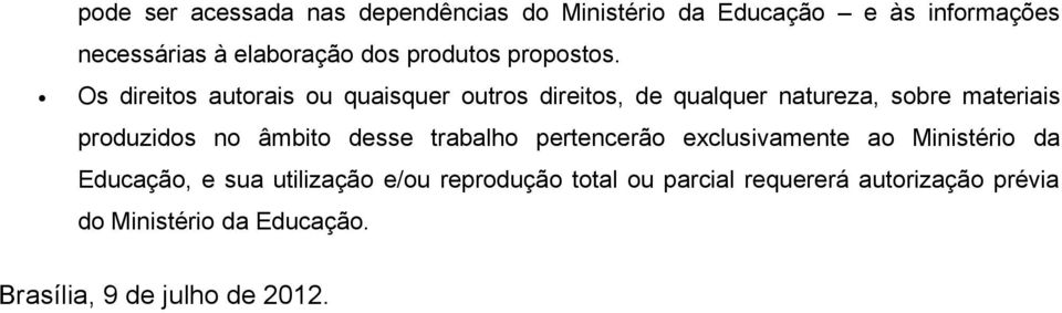 Os direitos autorais ou quaisquer outros direitos, de qualquer natureza, sobre materiais produzidos no âmbito