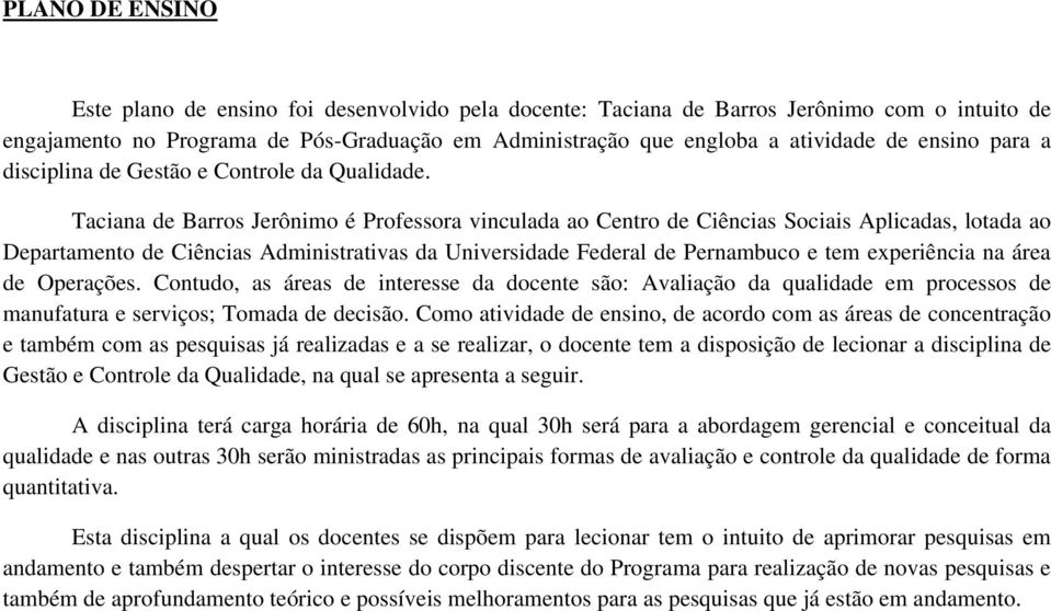 Taciana de Barros Jerônimo é Professora vinculada ao Centro de Ciências Sociais Aplicadas, lotada ao Departamento de Ciências Administrativas da Universidade Federal de Pernambuco e tem experiência