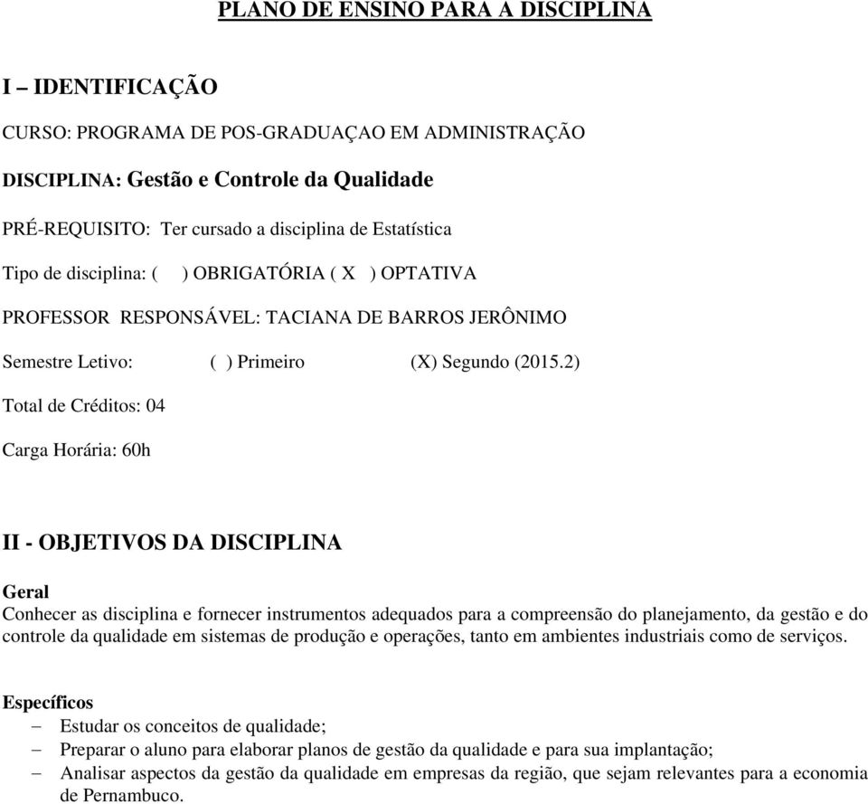 2) Total de Créditos: 04 Carga Horária: 60h II - OBJETIVOS DA DISCIPLINA Geral Conhecer as disciplina e fornecer instrumentos adequados para a compreensão do planejamento, da gestão e do controle da