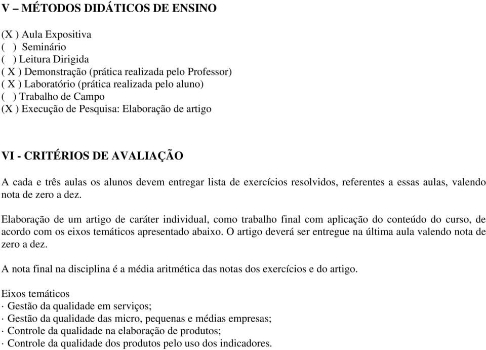 valendo nota de zero a dez. Elaboração de um artigo de caráter individual, como trabalho final com aplicação do conteúdo do curso, de acordo com os eixos temáticos apresentado abaixo.