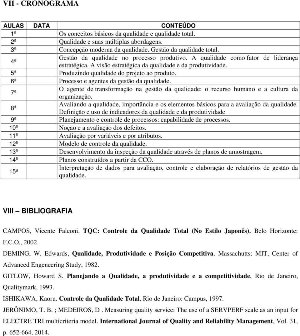 6ª Processo e agentes da gestão da qualidade. 7ª O agente de transformação na gestão da qualidade: o recurso humano e a cultura da 8ª organização.