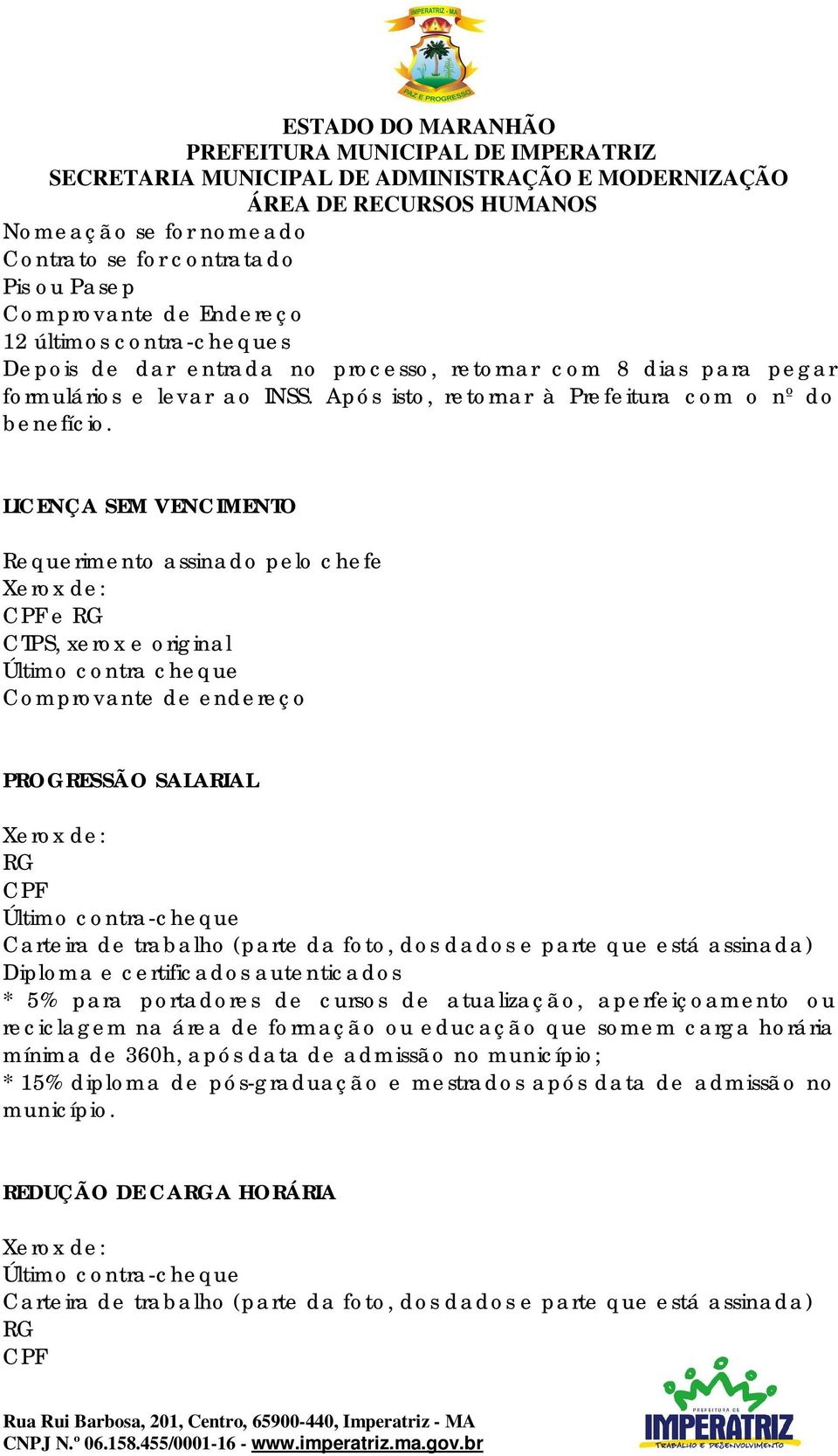 LICENÇA SEM VENCIMENTO Requerimento assinado pelo chefe e CTPS, xerox e original Último contra cheque PROGRESSÃO SALARIAL Diploma e certificados autenticados * 5% para