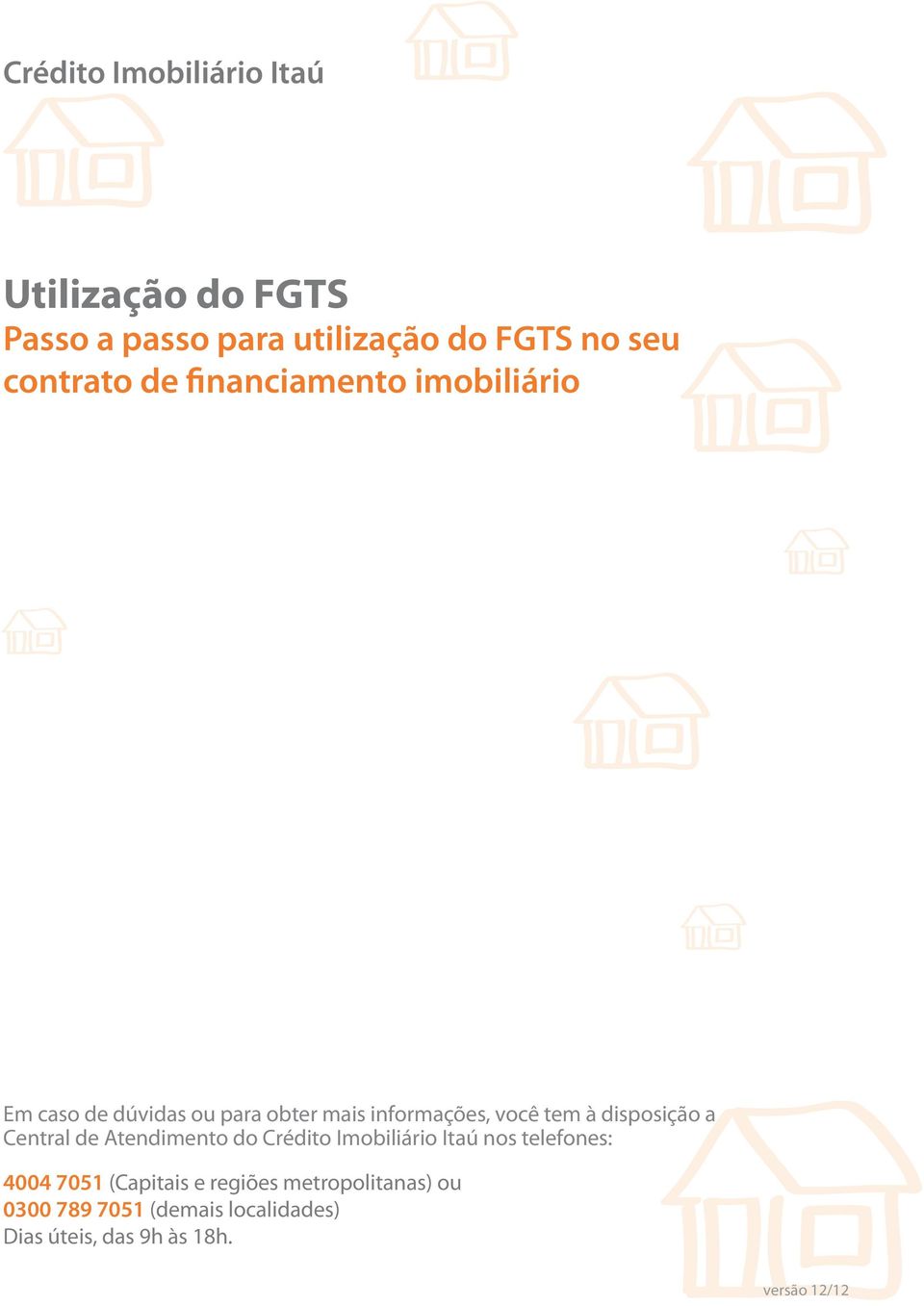 disposição a Central de Atendimento do Crédito Imobiliário Itaú nos telefones: 4004