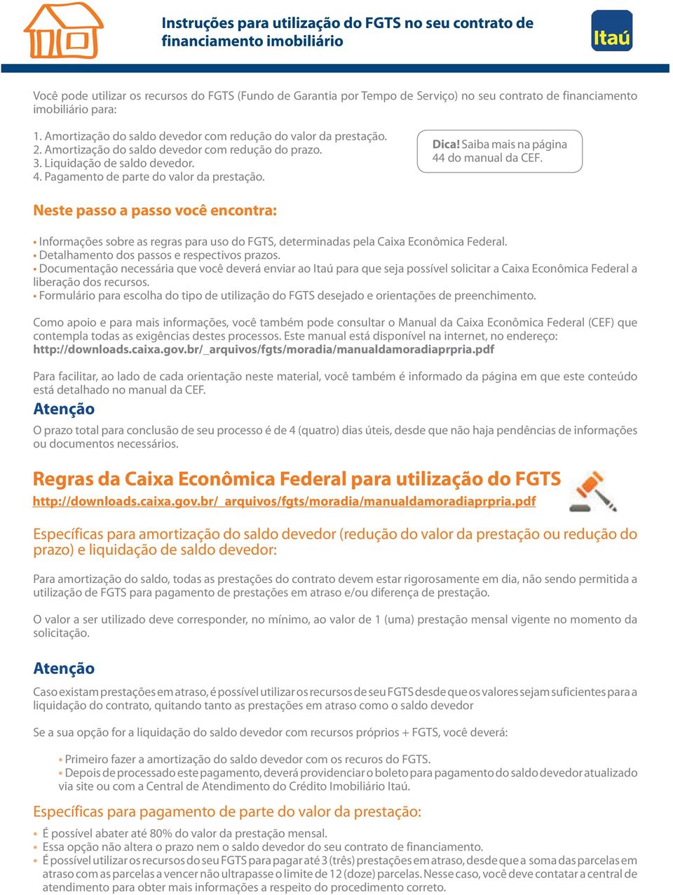 Neste passo a passo você encontra: Informações sobre as regras para uso do FGTS, determinadas pela Caixa Econômica Federal. Detalhamento dos passos e respectivos prazos.