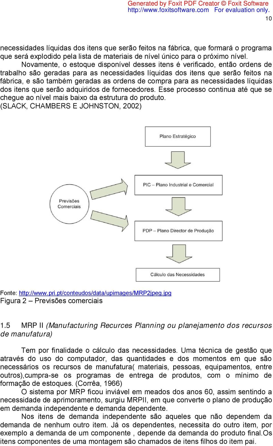 compra para as necessidades líquidas dos itens que serão adquiridos de fornecedores. Esse processo continua até que se chegue ao nível mais baixo da estrutura do produto.