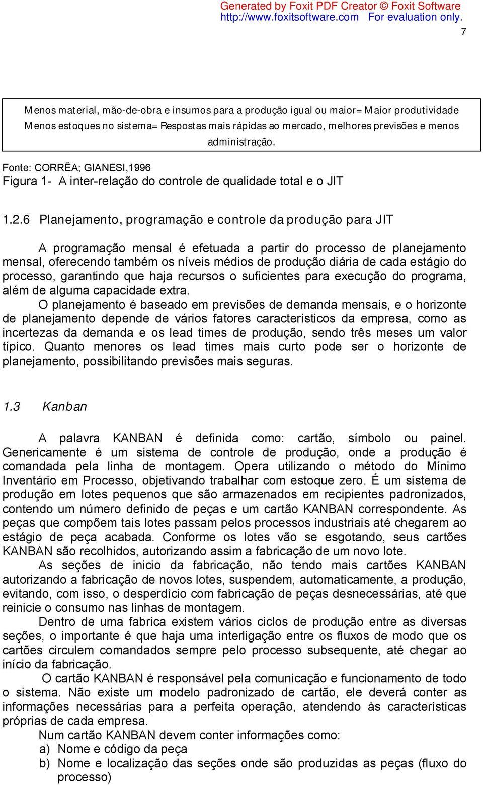 6 Planejamento, programação e controle da produção para JIT A programação mensal é efetuada a partir do processo de planejamento mensal, oferecendo também os níveis médios de produção diária de cada