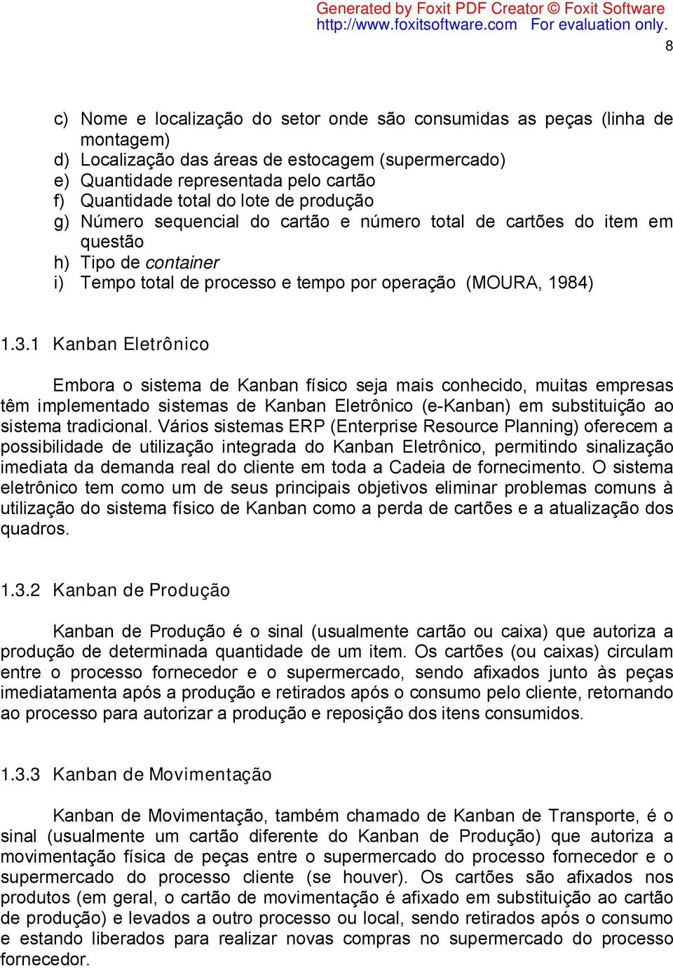 1 Kanban Eletrônico Embora o sistema de Kanban físico seja mais conhecido, muitas empresas têm implementado sistemas de Kanban Eletrônico (e-kanban) em substituição ao sistema tradicional.