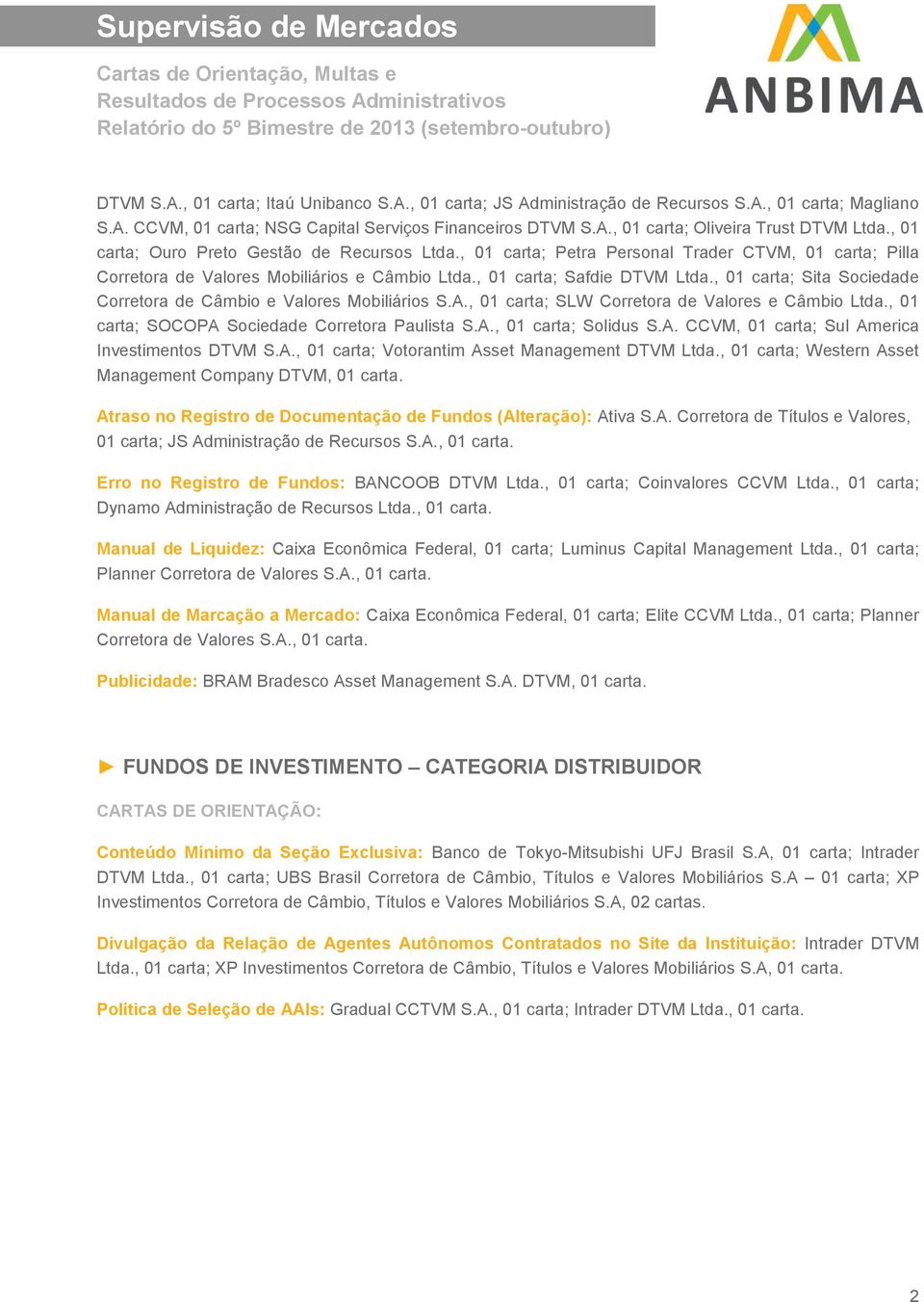 , 01 carta; Sita Sociedade Corretora de Câmbio e Valores Mobiliários S.A., 01 carta; SLW Corretora de Valores e Câmbio Ltda., 01 carta; SOCOPA Sociedade Corretora Paulista S.A., 01 carta; Solidus S.A. CCVM, 01 carta; Sul America Investimentos DTVM S.