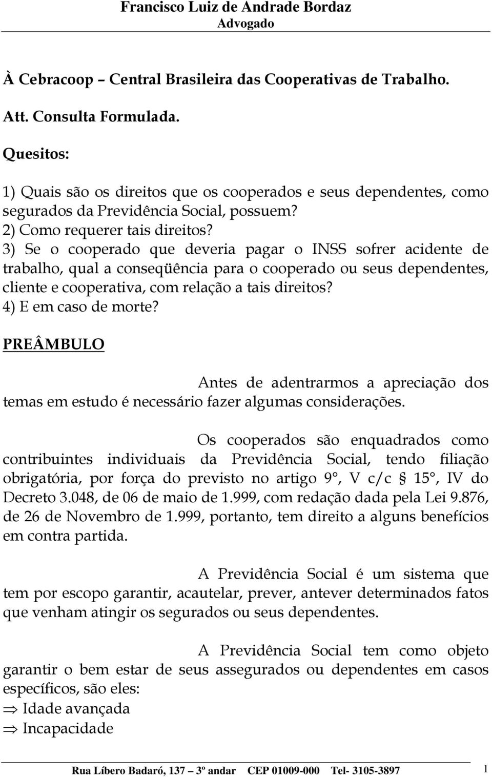 3) Se o cooperado que deveria pagar o INSS sofrer acidente de trabalho, qual a conseqüência para o cooperado ou seus dependentes, cliente e cooperativa, com relação a tais direitos?