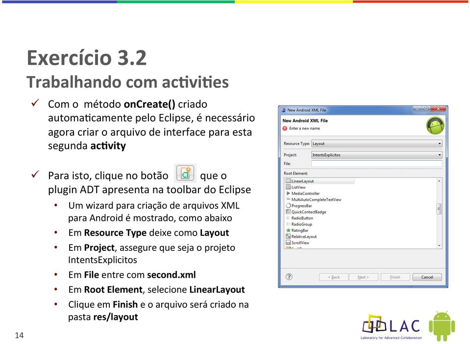 ADT apresenta na toolbar do Eclipse Um wizard para criação de arquivos XML para Android é mostrado, como abaixo Em Resource Type deixe