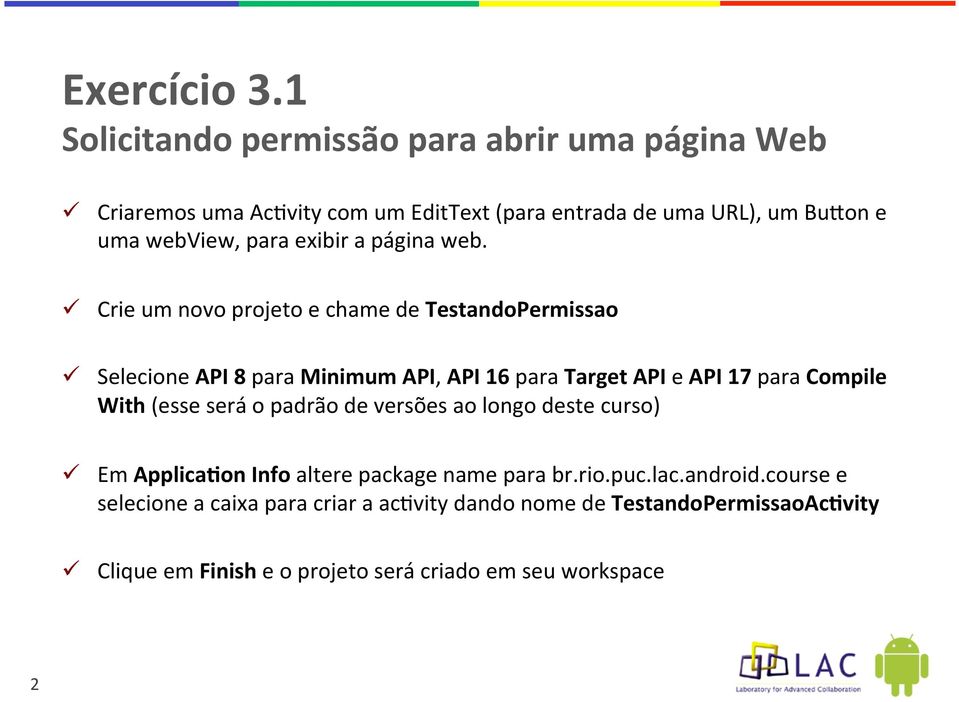 ü Crie um novo projeto e chame de TestandoPermissao ü Selecione API 8 para Minimum API, API 16 para Target API e API 17 para Compile With (esse