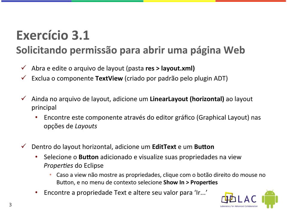 componente através do editor gráfico (Graphical Layout) nas opções de Layouts ü Dentro do layout horizontal, adicione um EditText e um BuUon Selecione o BuUon adicionado e