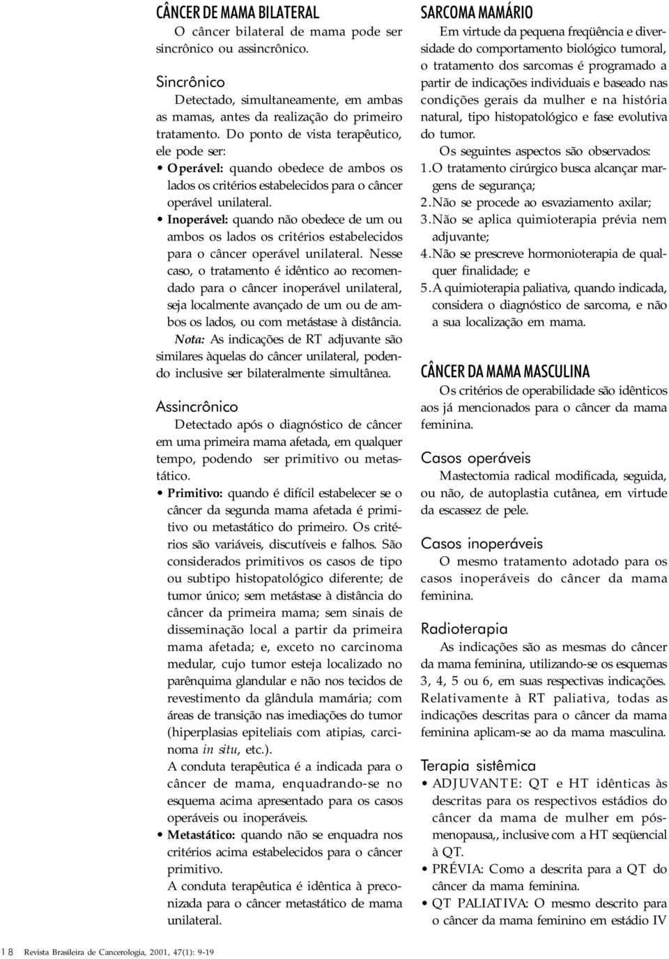 Inoperável: quando não obedece de um ou ambos os lados os critérios estabelecidos para o câncer operável unilateral.