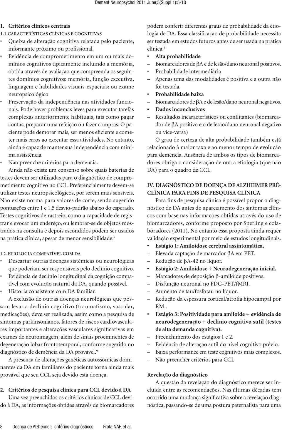 linguagem e habilidades visuais-espaciais; ou exame neuropsicológico Preservação da independência nas atividades funcionais.