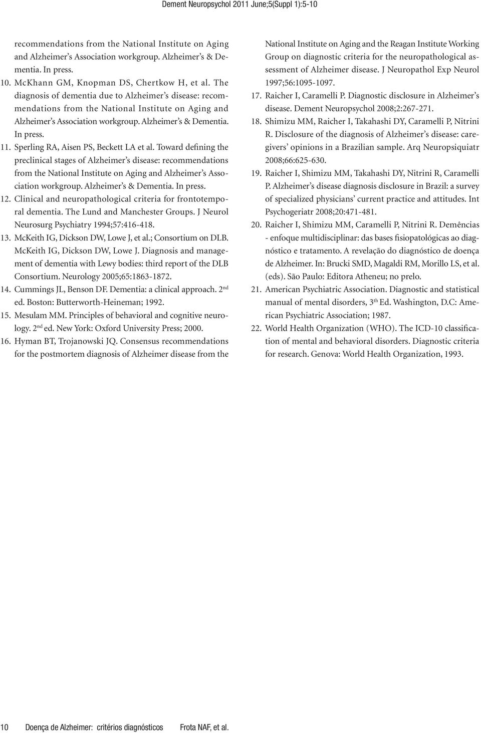 Sperling RA, Aisen PS, Beckett LA et al. Toward defining the preclinical stages of Alzheimer s disease: recommendations from the National Institute on Aging and Alzheimer s Association workgroup.