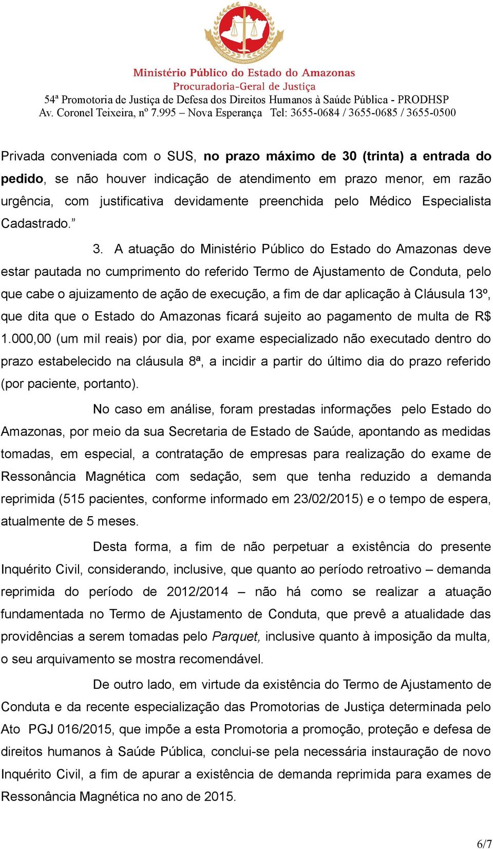 A atuação do Ministério Público do Estado do Amazonas deve estar pautada no cumprimento do referido Termo de Ajustamento de Conduta, pelo que cabe o ajuizamento de ação de execução, a fim de dar