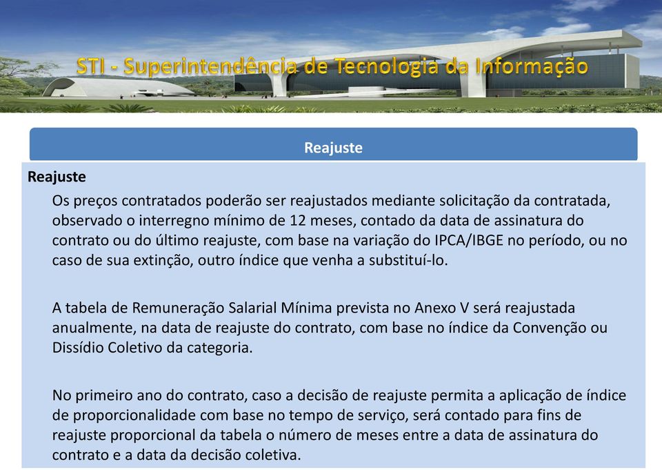 A tabela de Remuneração Salarial Mínima prevista no Anexo V será reajustada anualmente, na data de reajuste do contrato, com base no índice da Convenção ou Dissídio Coletivo da categoria.