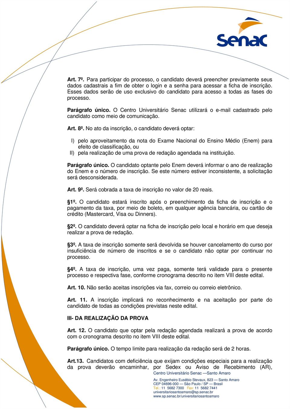 O Centro Universitário Senac utilizará o e-mail cadastrado pelo candidato como meio de comunicação. Art. 8º.