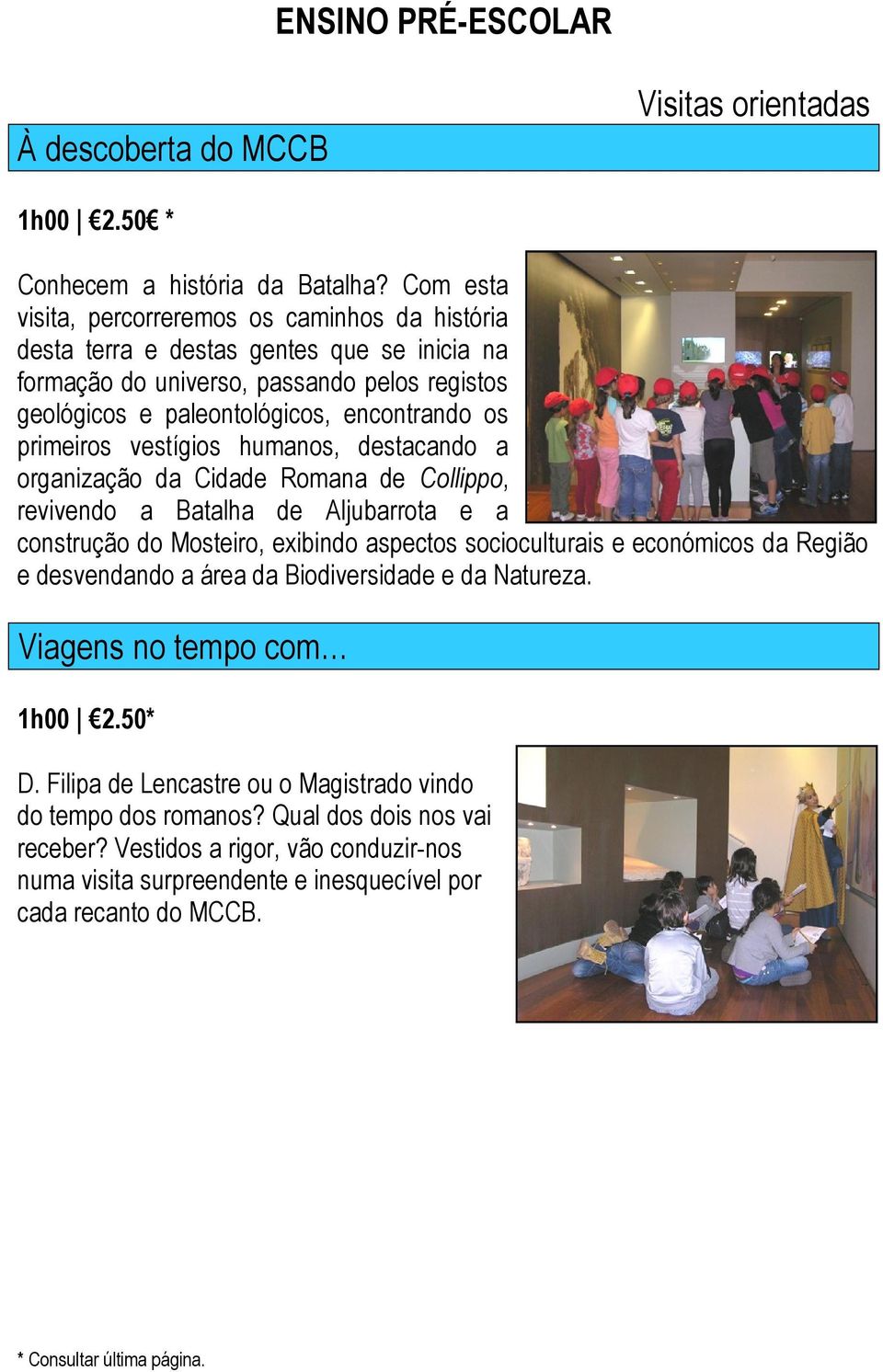 primeiros vestígios humanos, destacando a organização da Cidade Romana de Collippo, revivendo a Batalha de Aljubarrota e a construção do Mosteiro, exibindo aspectos socioculturais e económicos