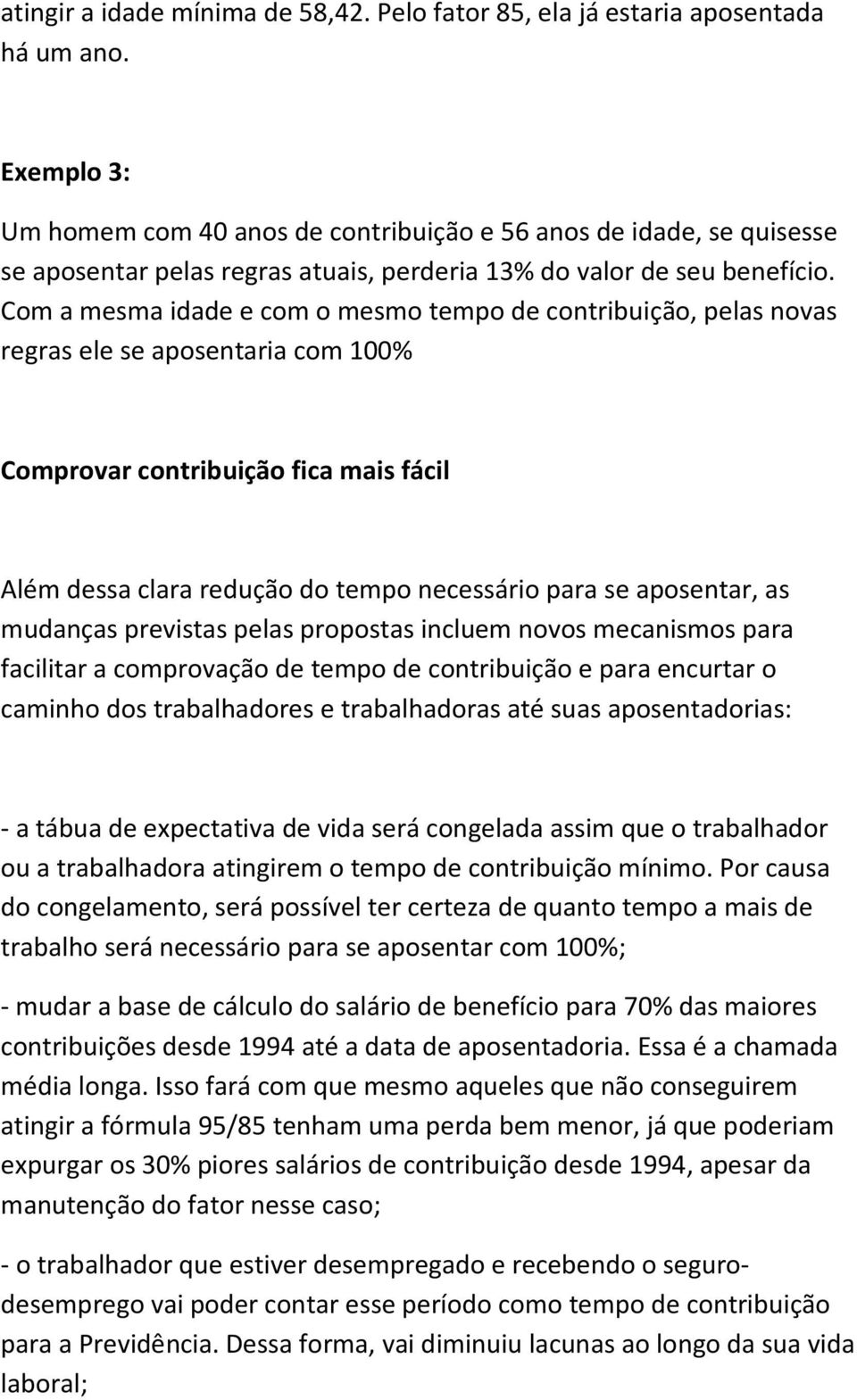 Com a mesma idade e com o mesmo tempo de contribuição, pelas novas regras ele se aposentaria com 100% Comprovar contribuição fica mais fácil Além dessa clara redução do tempo necessário para se