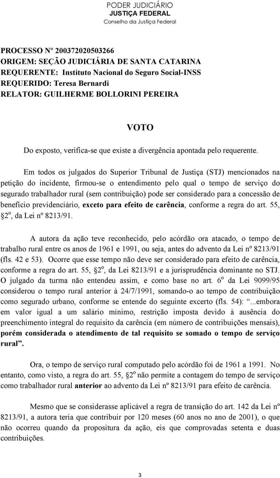 pode ser considerado para a concessão de benefício previdenciário, exceto para efeito de carência, conforme a regra do art. 55, 2 o, da Lei nº 8213/91.